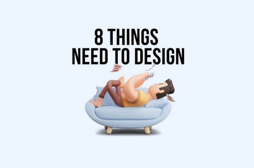 8 Things Need To Design