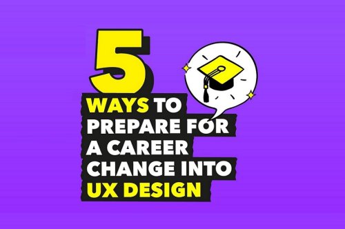 5 Ways To Prepare For A Career Change Into Ux Design