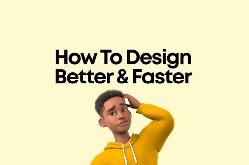 How To Design Better & Faster