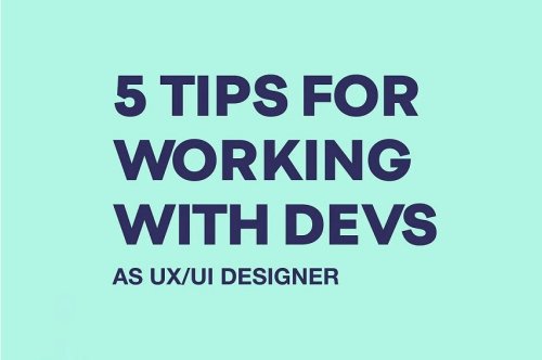 5 Tips For Working With Devs As UI/UX Designer